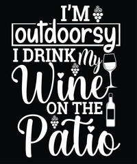 I 'm outdoorsy i drink my wine in the patio