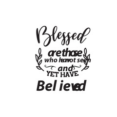 Blessed are Those Who Have Not Seen and Yet Have Believed. Vector Design on White Background