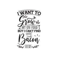 I Want To Grow My On Food But I Can't Find Any Bacon Seeds. Vector Design on White Background