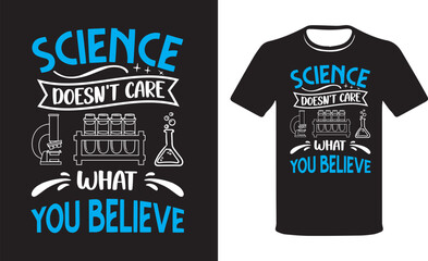 Science Doesn't Care What You Believe. Scientist t-shirt design, Science Teacher Shirts, Science Education T-Shirt, Teacher GiftT-shirt Design Vector.