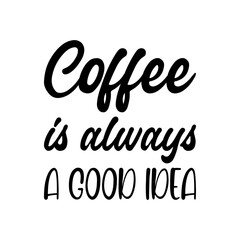 coffee is always a good idea black letter quote
