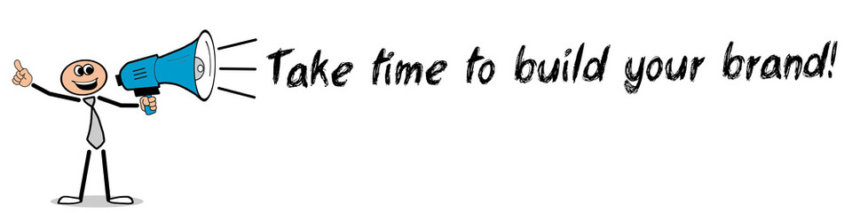 Take time to build your brand!