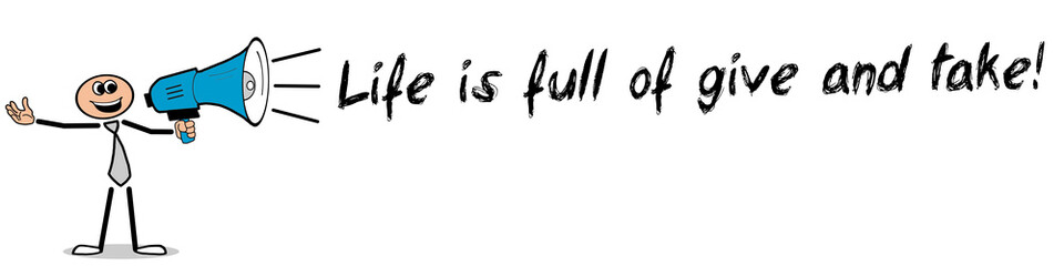 Life is full of give and take!
