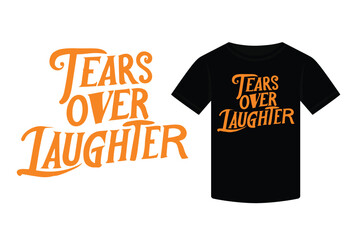typography T-shirt design, Tears Over Laughter