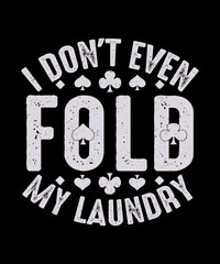 I Don't Even Fold My Laundry Poker T-shirt Design