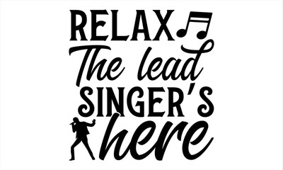 Relax The Lead Singer’s Here - Singer T Shirt Design, Hand lettering inspirational quotes isolated on white background, used for prints on bags, poster, banner, flyer and mug, pillows.