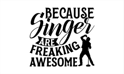 Because Singer Are Freaking Awesome - Singer T Shirt Design, Hand drawn lettering phrase, Cutting and Silhouette, card, Typography Vector illustration for poster, banner, flyer and mug.