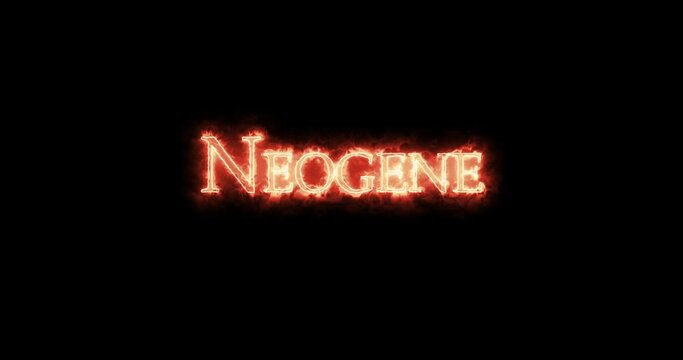Neogene, geologic period, written with fire. Loop