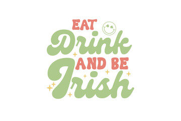 Eat drink and be Irish Retro St Patrick's Day Typography T shirt design
