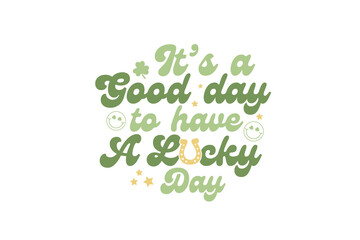 It's a good day to have a Lucky day Retro St Patrick's Day Typography T shirt design