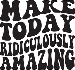 Make Today Ridiculously Amazing