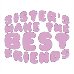 SISTER’S MAKE  THE BEST FRIENDS   FRIENDSHIP DAY T SHIRT DESIGN,