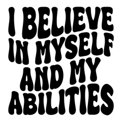 I Believe In Myself And My Abilities