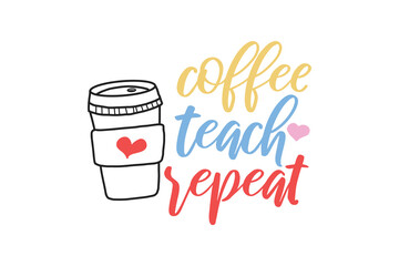 Coffee Teach repeat Teacher typography Quote SVG T shirt design