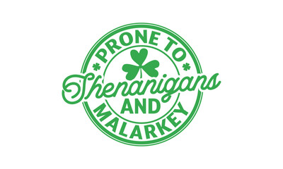 Prone To Shenanigans And Malarkey - St. Patrick’s Day T shirt Design, Hand drawn lettering phrase, Cutting and Silhouette, for prints on bags, cups, card, posters.