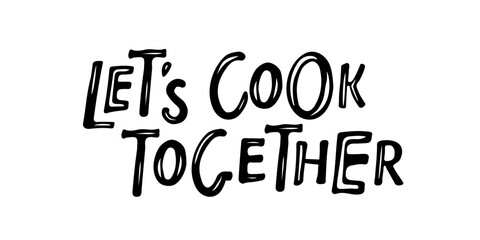 Obraz premium Lets Cook Together text. Kitchen Poster, banner, cookware print, badge, label, logo for kitchen classes, cafe, food studio. Handwritten phrase. Inspiration graphic design element. Cooking print.