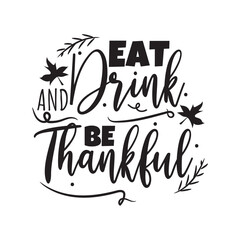 Eat and Drink Be Thankful. Vector Design on White Background