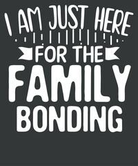 I'm Just Here For The Family Bonding Funny Thanksgiving T-Shirt T-Shirt design vector, Sisters Love saying,Friend Bonding T-Shirt, Bonding shirt