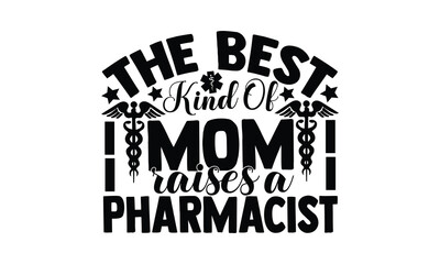 The Best Kind Of Mom Raises A Pharmacist , 
 illustration for prints on t-shirt and bags, posters, Mugs, Notebooks, Floor Pillows and svg design