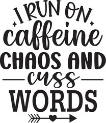 I Run on Caffeine, Chaos and Cuss Words