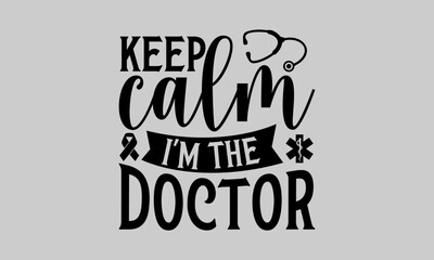 Keep calm I'm the doctor - Doctor T-Shirt Design, Uniform, This Illustration Can Be Used As A Print On T-Shirts And Bags, Stationary Or As A Poster, Template.