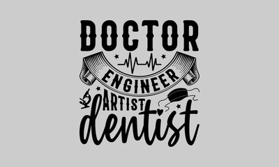 Doctor engineer artist dentist - Doctor T- Shirt Design, Hospital, Hand Drawn Lettering Phrase, For Cards Posters And Banners, Template. 