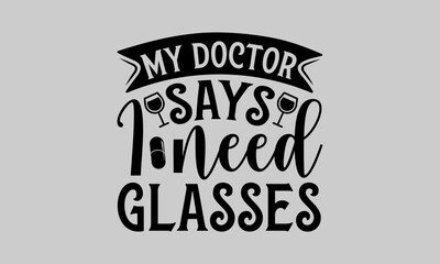 My doctor says I need glasses - Doctor T- Shirt Design, Uniform, This Illustration Can Be Used As A Print On T-Shirts And Bags, Stationary Or As A Poster, Template.