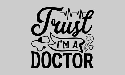 Trust I’m a doctor - Doctor T- Shirt Design, Health Care, Conceptual Handwritten Phrase T Shirt Calligraphic Design, Inscription For Invitation And Greeting Card, Prints And Posters, Template.