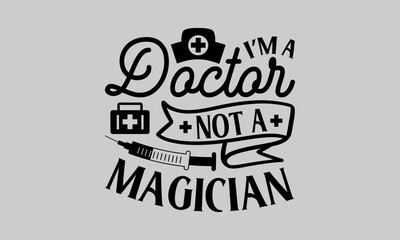 I’m a doctor not a magician - Doctor T- Shirt Design, Uniform, This Illustration Can Be Used As A Print On T-Shirts And Bags, Stationary Or As A Poster, Template.