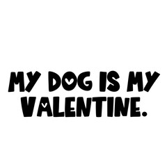 My Dog Is My Valentine, Valentines Day, Holiday, 14 February, Dog Owner, funny sarcastic joke, Text, Handwritten, hand drawn