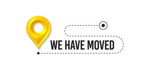 We have moved. Moving office place sign. We are moving from one address to another place. Relocation banner with place for new office location address. Path with 3d map pin. Vector illustration.