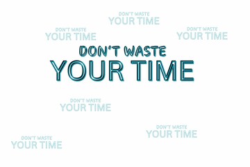 DON'T WASTE
 YOUR TIME 2