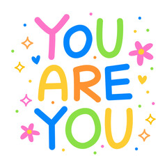 You are you. Colorful vector lettering. Positive quote, inspirational quote, motivational quote. Calligraphy, phrase by hand. Self love and self care. Stars, flowers and hearts. 