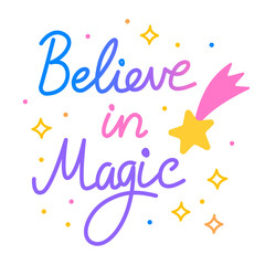 Believe in magic. Colorful vector lettering. Calligraphy, phrase by hand. Self love and self care. Greeting card. Positive quote, inspirational quote, motivational quote. Comet and stars.