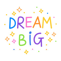 Dream big. Colorful vector lettering. Positive quote, inspirational quote, motivational quote. Calligraphy, phrase by hand. Self love and self care. 