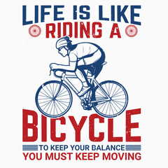 bicycling t shirt design life is like riding a bicycle to keep your balance you must keep moving