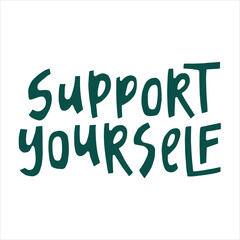 Support yourself - hand-drawn quote. Creative lettering illustration for posters, cards, etc.