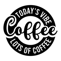 Today's Vibe Coffee Lots Of Coffee SVG