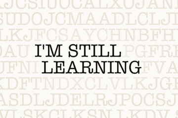 I'm still learning. Page with letters in typewriter font. Part of the text in dark color. Studying, education, school, homework, discipline.