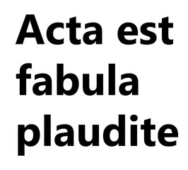 Acta est fabula plaudite. Latin phrase