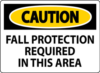 Caution Sign, Fall Protection Required In This Area