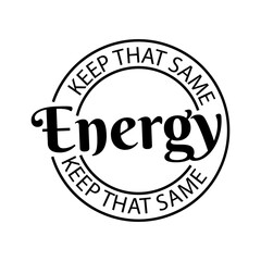 Keep That Same Energy. Vector Design on White Background