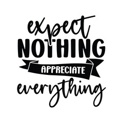 expect nothing appreciate everything