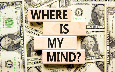 Where is my mind symbol. Concept words Where is my mind on wooden block. Dollar bills. Beautiful background from dollar bills. Business, motivational and where is my mind concept. Copy space.