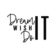Dream It Wish It Do It 