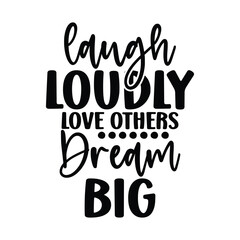 Laugh Loudly Love Others Dream Big
