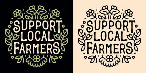 Support local farmers round badge logo lettering. Cute sign eat locally grown food organic retro vintage aesthetic. Eco-friendly sustainable agriculture vector printable text shirt design protest.