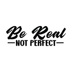 Be Real Not Perfect