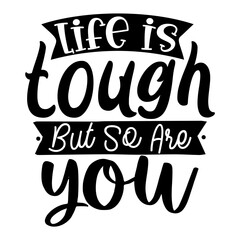 Life is Tough but so Are You