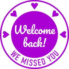 Welcome Back We Missed You Round Circle Badge or Sticker Icon with Heart Shape. Vector Image.